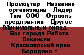 Промоутер › Название организации ­ Лидер Тим, ООО › Отрасль предприятия ­ Другое › Минимальный оклад ­ 1 - Все города Работа » Вакансии   . Красноярский край,Бородино г.